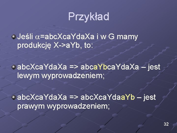 Przykład Jeśli =abc. Xca. Yda. Xa i w G mamy produkcję X->a. Yb, to: