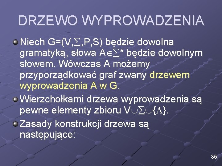DRZEWO WYPROWADZENIA Niech G=(V, , P, S) będzie dowolna gramatyką, słowa A * będzie DRZEWO WYPROWADZENIA Niech G=(V, , P, S) będzie dowolna gramatyką, słowa A * będzie