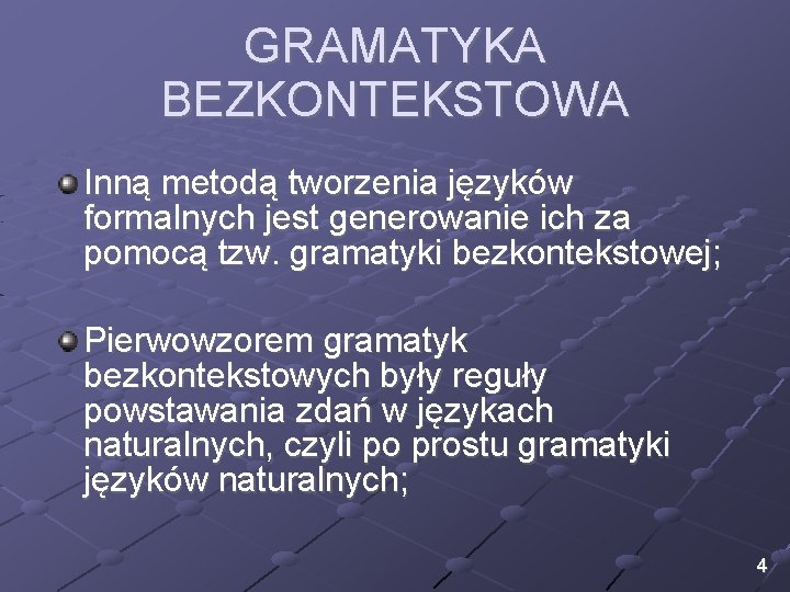 GRAMATYKA BEZKONTEKSTOWA Inną metodą tworzenia języków formalnych jest generowanie ich za pomocą tzw. gramatyki