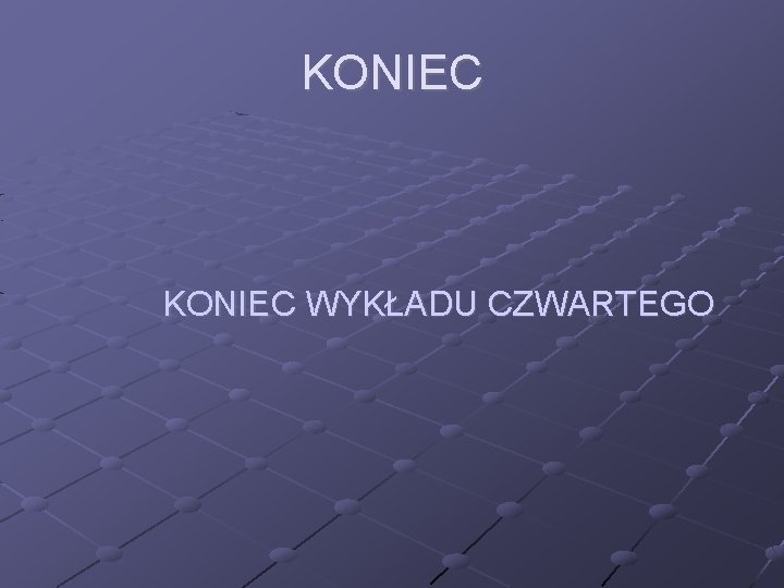 KONIEC WYKŁADU CZWARTEGO 