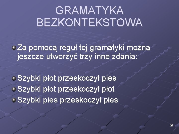GRAMATYKA BEZKONTEKSTOWA Za pomocą reguł tej gramatyki można jeszcze utworzyć trzy inne zdania: Szybki GRAMATYKA BEZKONTEKSTOWA Za pomocą reguł tej gramatyki można jeszcze utworzyć trzy inne zdania: Szybki