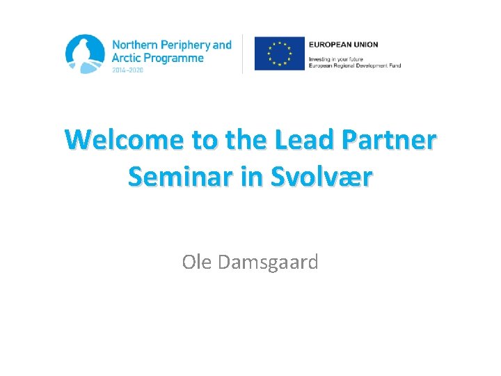 Welcome to the Lead Partner Seminar in Svolvær Ole Damsgaard 