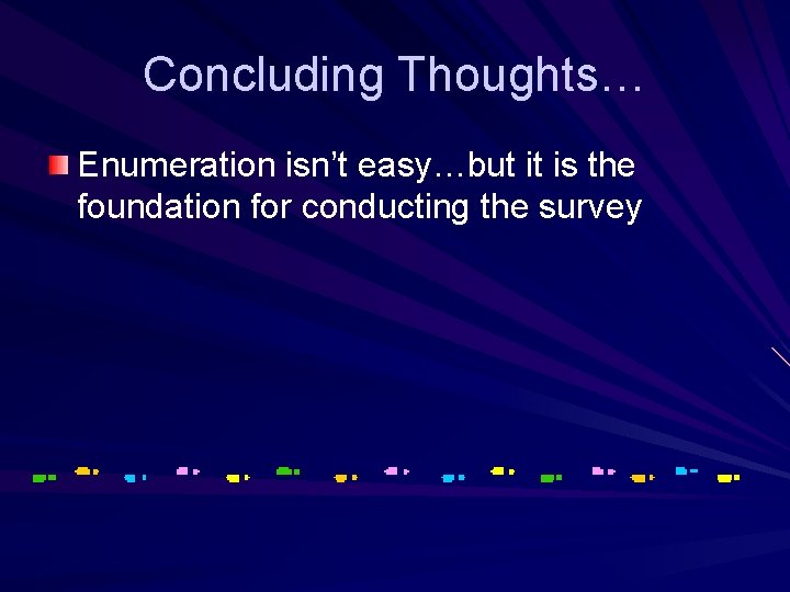 Concluding Thoughts… Enumeration isn’t easy…but it is the foundation for conducting the survey 