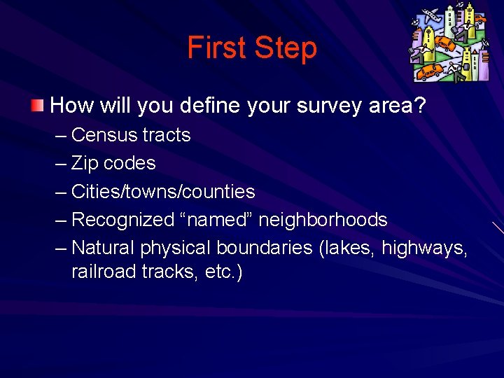 First Step How will you define your survey area? – Census tracts – Zip