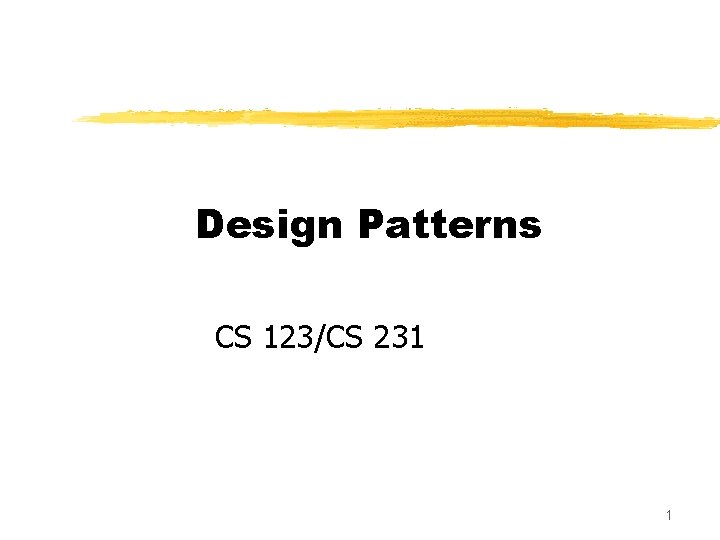 Design Patterns CS 123/CS 231 1 