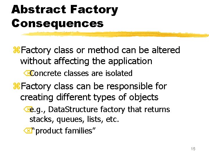 Abstract Factory Consequences z. Factory class or method can be altered without affecting the