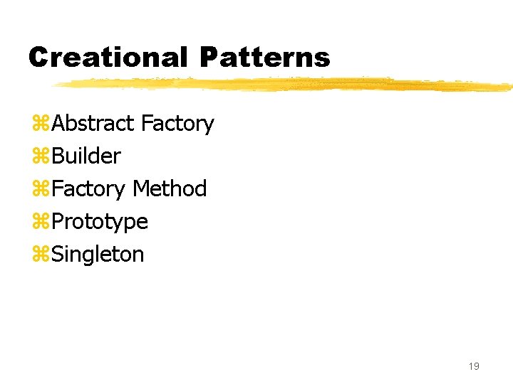 Creational Patterns z. Abstract Factory z. Builder z. Factory Method z. Prototype z. Singleton