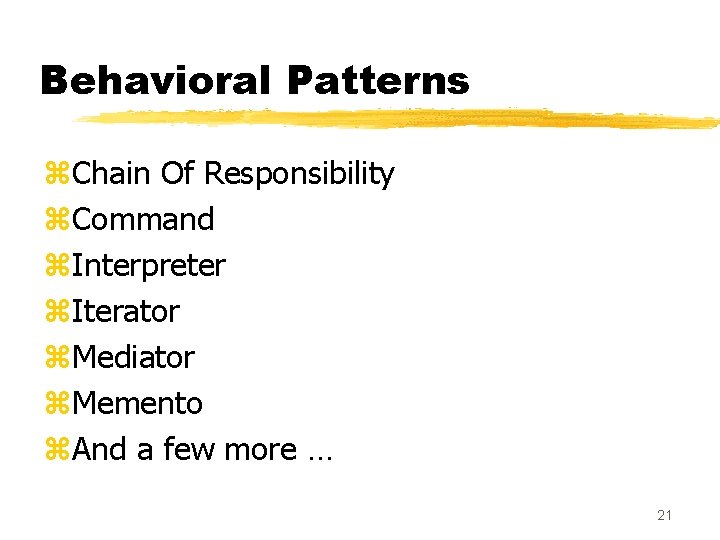 Behavioral Patterns z. Chain Of Responsibility z. Command z. Interpreter z. Iterator z. Mediator