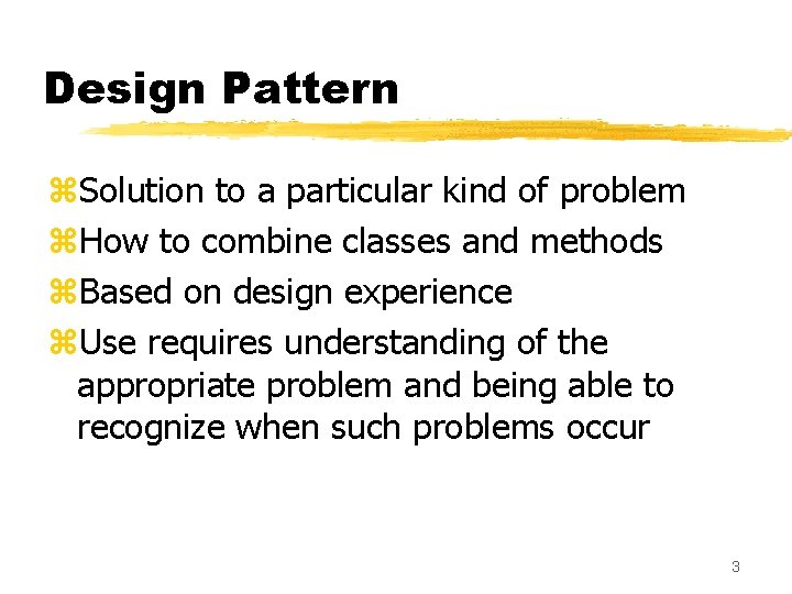 Design Pattern z. Solution to a particular kind of problem z. How to combine