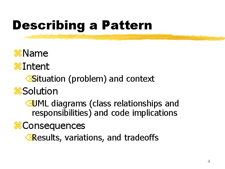 Describing a Pattern z. Name z. Intent ÕSituation (problem) and context z. Solution ÕUML