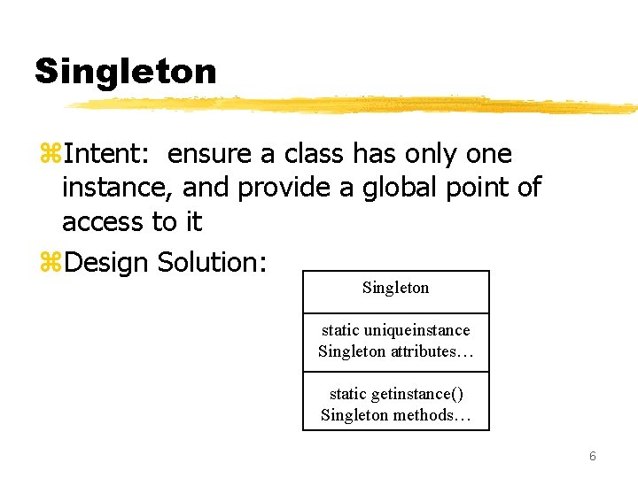 Singleton z. Intent: ensure a class has only one instance, and provide a global