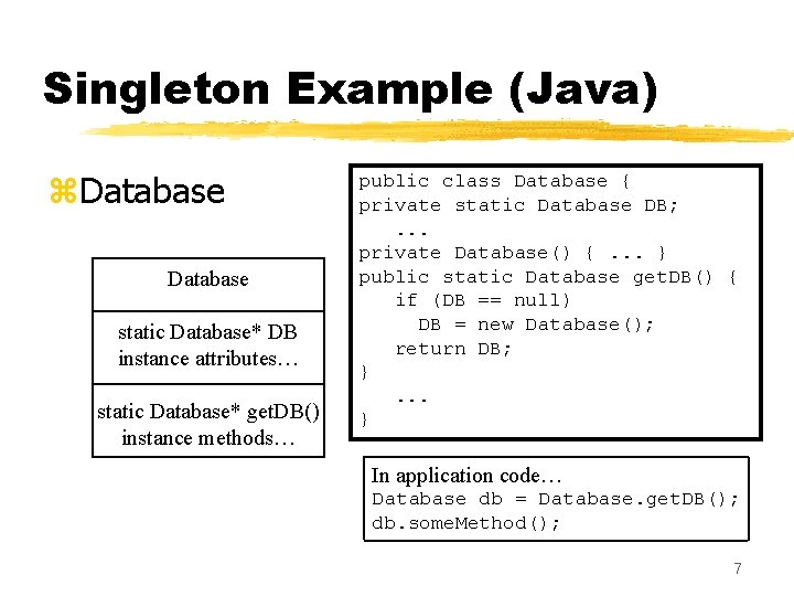 Singleton Example (Java) z. Database static Database* DB instance attributes… static Database* get. DB()