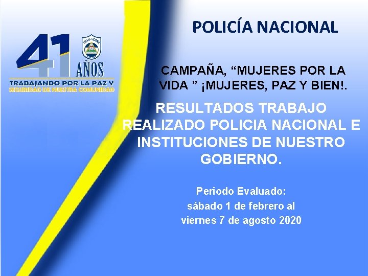 POLICÍA NACIONAL CAMPAÑA, “MUJERES POR LA VIDA ” ¡MUJERES, PAZ Y BIEN!. RESULTADOS TRABAJO POLICÍA NACIONAL CAMPAÑA, “MUJERES POR LA VIDA ” ¡MUJERES, PAZ Y BIEN!. RESULTADOS TRABAJO