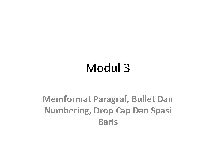 Modul 3 Memformat Paragraf, Bullet Dan Numbering, Drop Cap Dan Spasi Baris 
