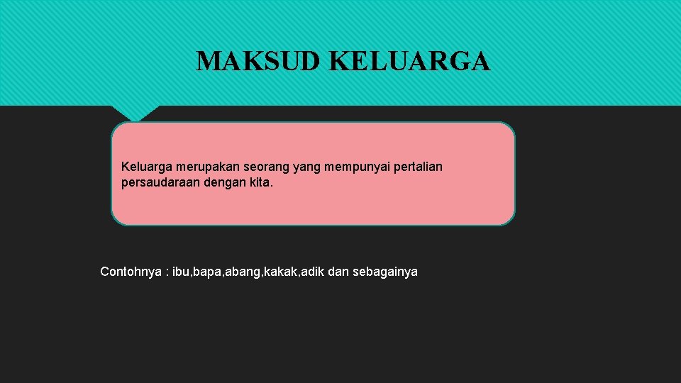 MAKSUD KELUARGA Keluarga merupakan seorang yang mempunyai pertalian persaudaraan dengan kita. Contohnya : ibu,