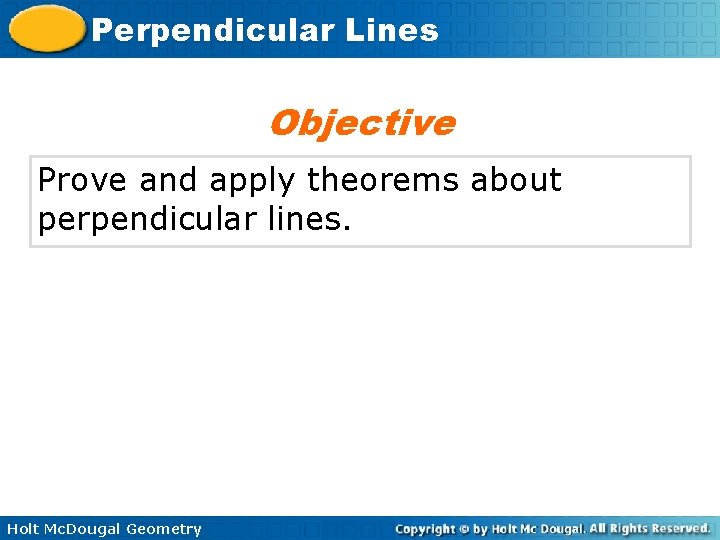 Perpendicular Lines Objective Prove and apply theorems about perpendicular lines. Holt Mc. Dougal Geometry