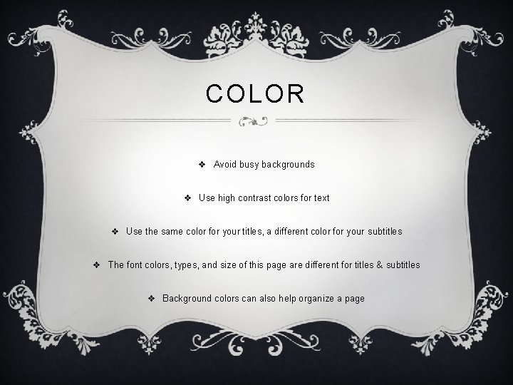 COLOR v Avoid busy backgrounds v Use high contrast colors for text v Use