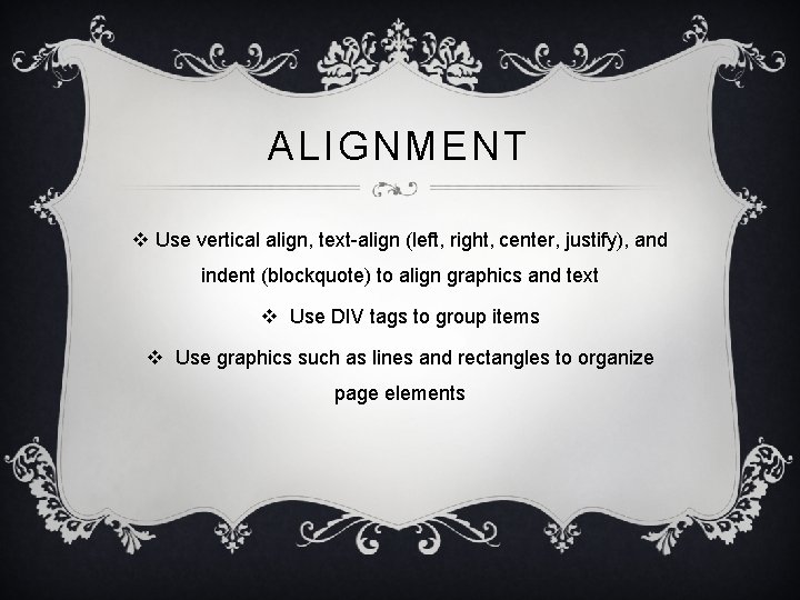 ALIGNMENT v Use vertical align, text-align (left, right, center, justify), and indent (blockquote) to
