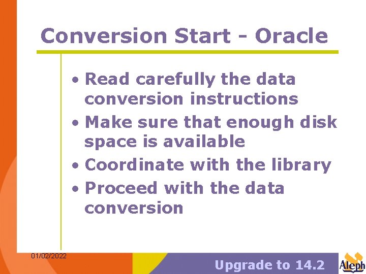 Conversion Start - Oracle • Read carefully the data conversion instructions • Make sure