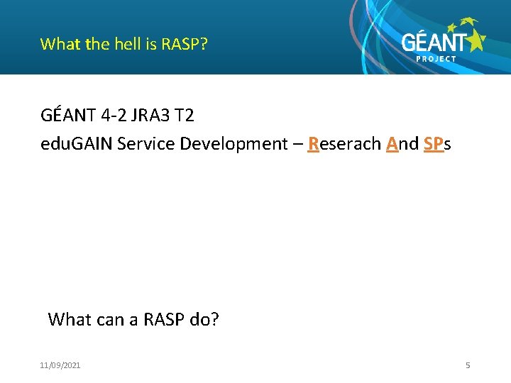 What the hell is RASP? GÉANT 4 -2 JRA 3 T 2 edu. GAIN
