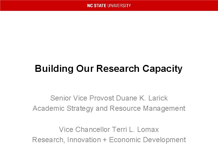 Building Our Research Capacity Senior Vice Provost Duane K. Larick Academic Strategy and Resource