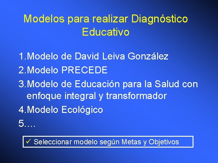 Modelos para realizar Diagnóstico Educativo 1. Modelo de David Leiva González 2. Modelo PRECEDE