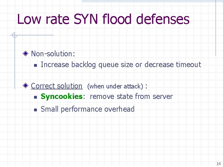 Low rate SYN flood defenses Non-solution: n Increase backlog queue size or decrease timeout