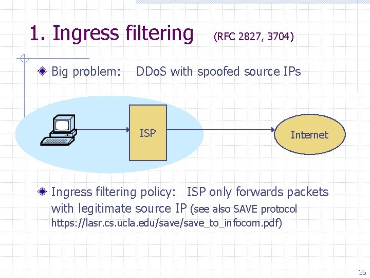 1. Ingress filtering Big problem: (RFC 2827, 3704) DDo. S with spoofed source IPs