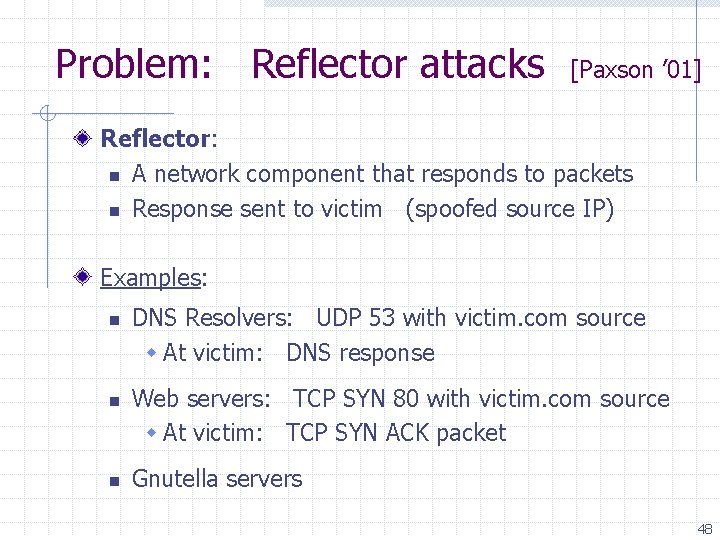 Problem: Reflector attacks [Paxson ’ 01] Reflector: n A network component that responds to