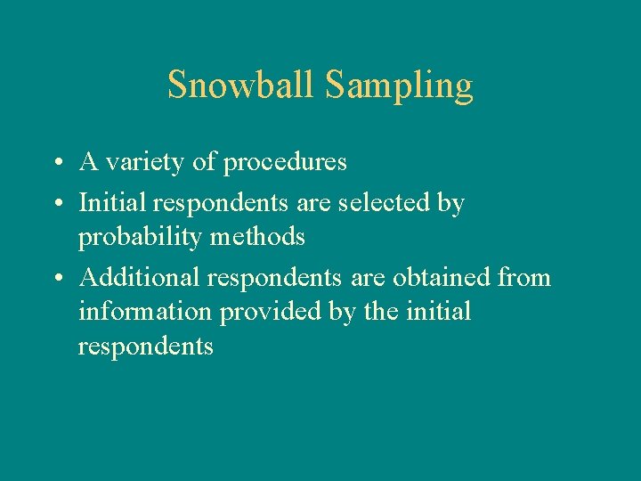 Snowball Sampling • A variety of procedures • Initial respondents are selected by probability