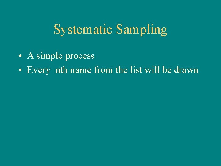 Systematic Sampling • A simple process • Every nth name from the list will