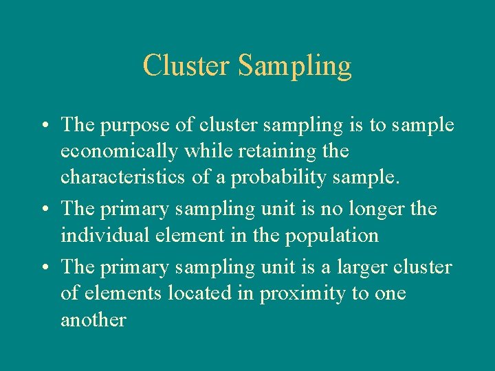Cluster Sampling • The purpose of cluster sampling is to sample economically while retaining