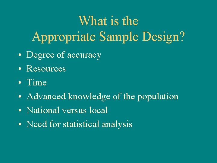 What is the Appropriate Sample Design? • • • Degree of accuracy Resources Time