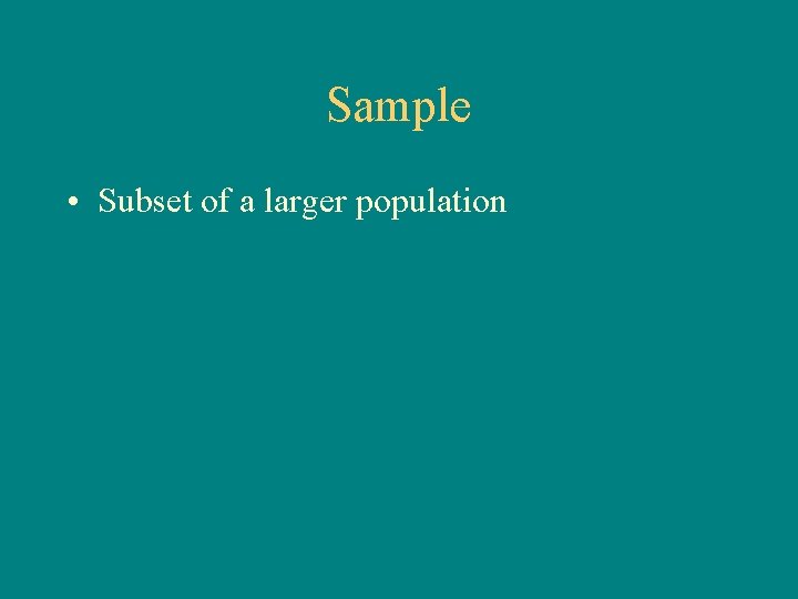 Sample • Subset of a larger population 