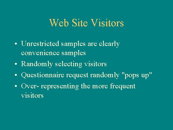 Web Site Visitors • Unrestricted samples are clearly convenience samples • Randomly selecting visitors