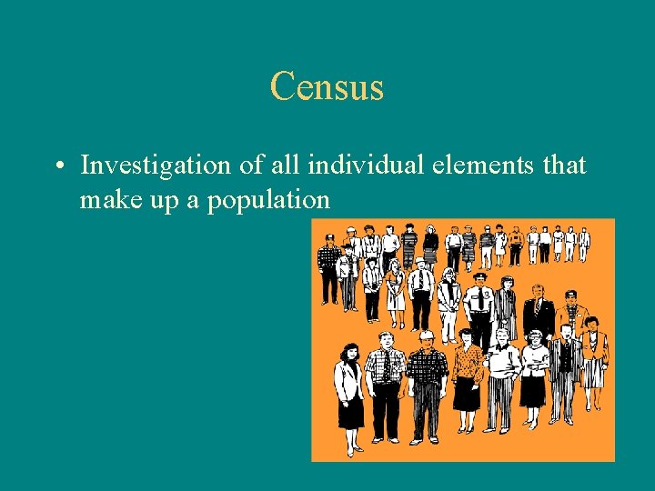 Census • Investigation of all individual elements that make up a population 