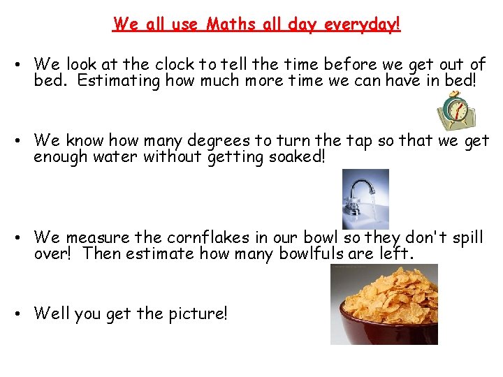 We all use Maths all day everyday! • We look at the clock to