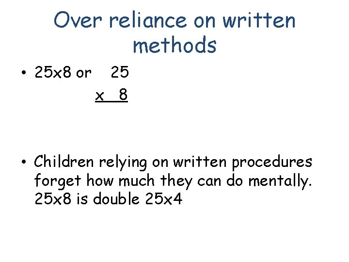 Over reliance on written methods • 25 x 8 or 25 x 8 •