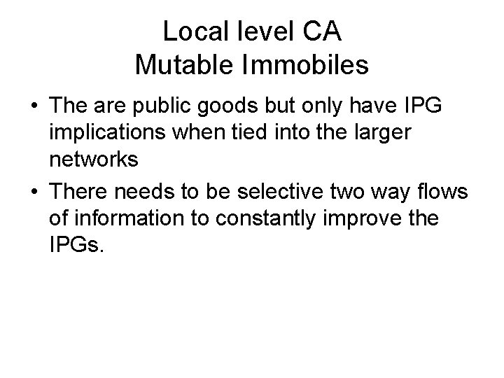 Local level CA Mutable Immobiles • The are public goods but only have IPG