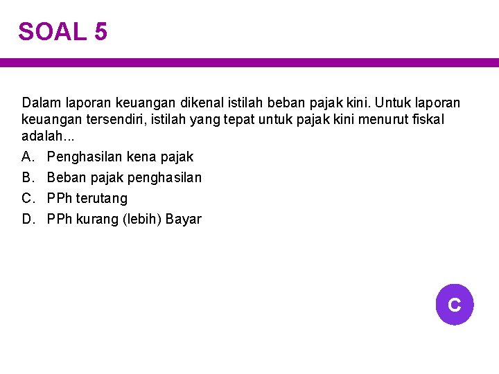 SOAL 5 Dalam laporan keuangan dikenal istilah beban pajak kini. Untuk laporan keuangan tersendiri,