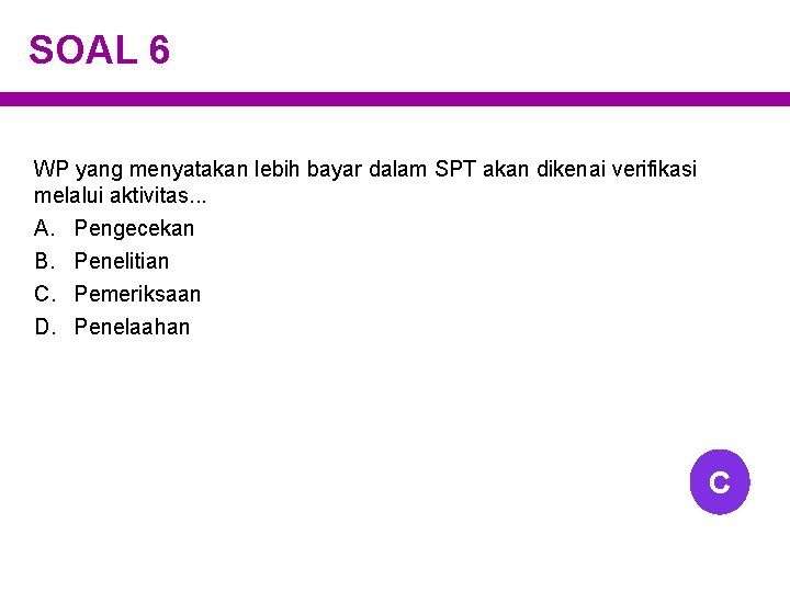 SOAL 6 WP yang menyatakan lebih bayar dalam SPT akan dikenai verifikasi melalui aktivitas.