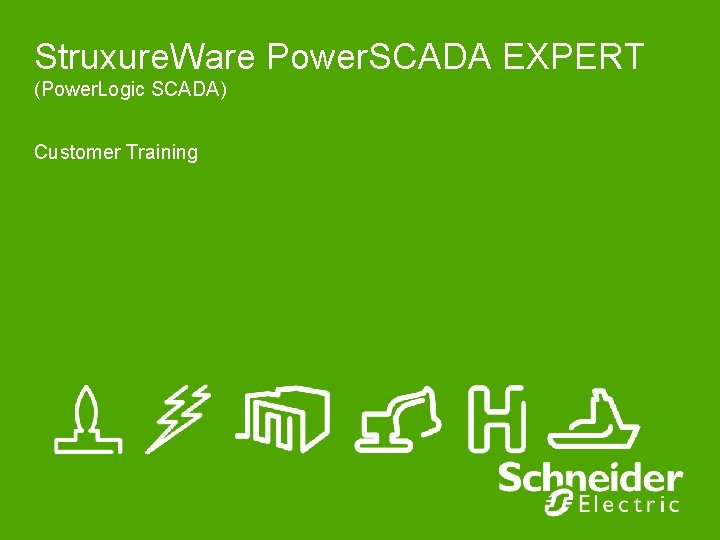 Struxure. Ware Power. SCADA EXPERT (Power. Logic SCADA) Customer Training 