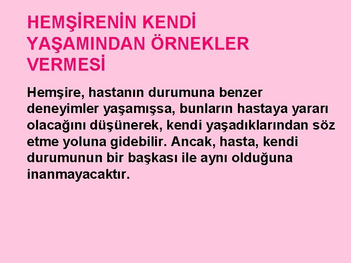 HEMŞİRENİN KENDİ YAŞAMINDAN ÖRNEKLER VERMESİ Hemşire, hastanın durumuna benzer deneyimler yaşamışsa, bunların hastaya yararı