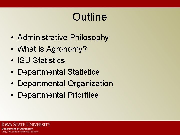 Outline • • • Administrative Philosophy What is Agronomy? ISU Statistics Departmental Organization Departmental