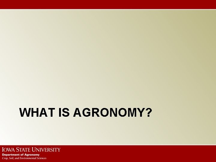 WHAT IS AGRONOMY? 