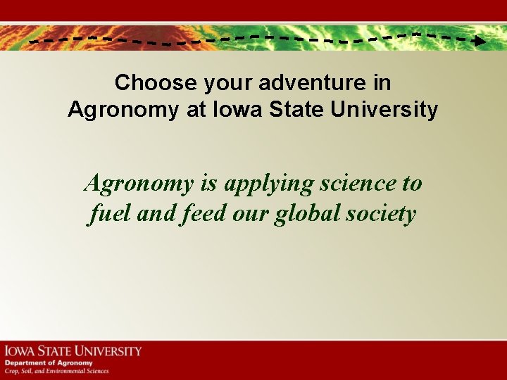 Choose your adventure in Agronomy at Iowa State University Agronomy is applying science to