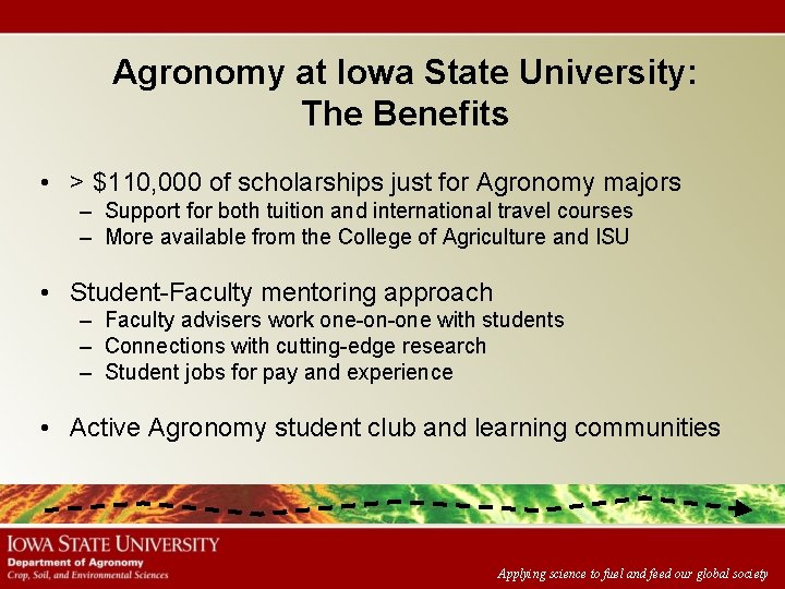 Agronomy at Iowa State University: The Benefits • > $110, 000 of scholarships just