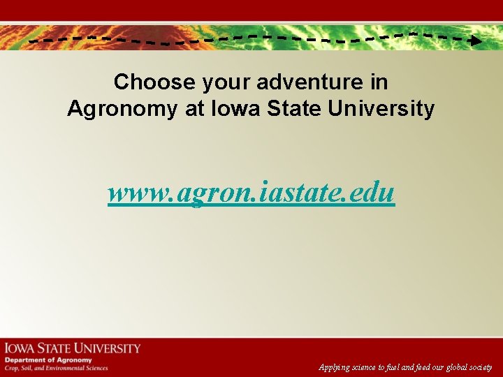 Choose your adventure in Agronomy at Iowa State University www. agron. iastate. edu Applying