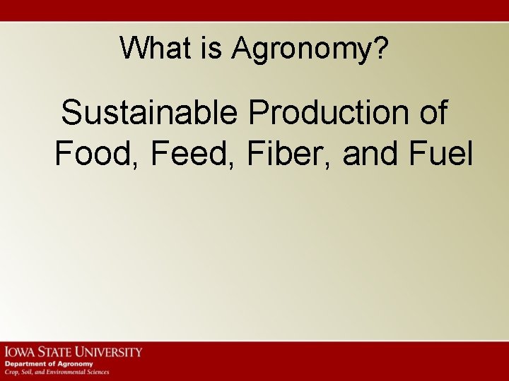 What is Agronomy? Sustainable Production of Food, Feed, Fiber, and Fuel 