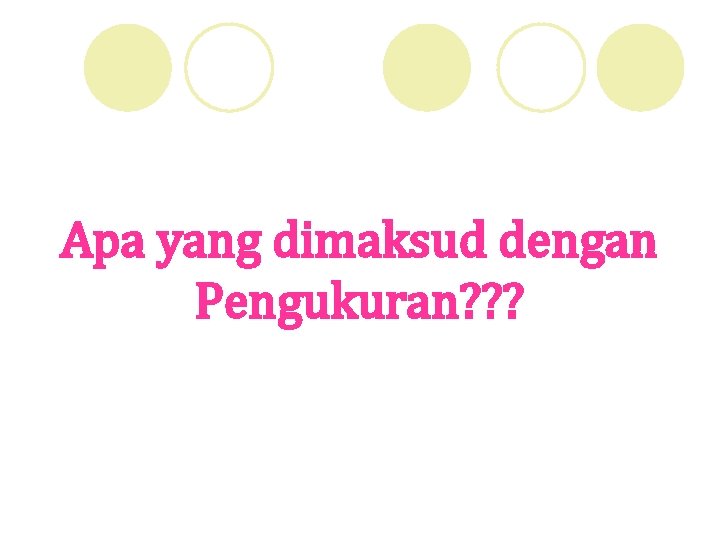 Apa yang dimaksud dengan Pengukuran? ? ? 